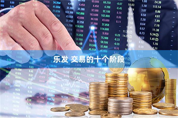 乐发 交易的十个阶段